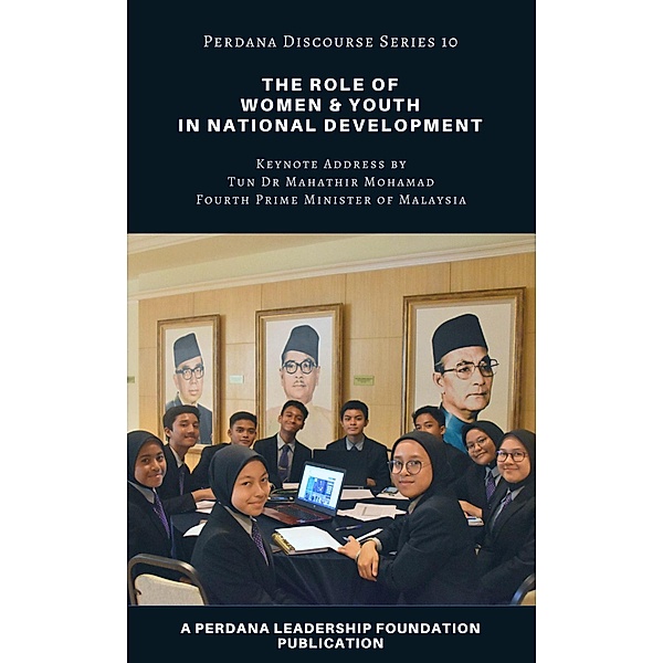 The Role of Women and Youth in National Development (Perdana Discourse Series, #10) / Perdana Discourse Series, Perdana Leadership Foundation