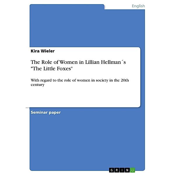 The Role of Women in Lillian Hellman´s The Little Foxes, Kira Wieler