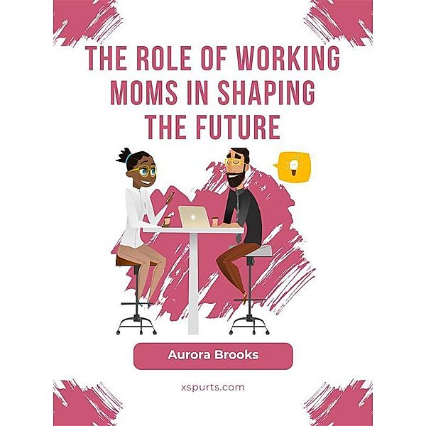 The Role of Working Moms in Shaping the Future, Aurora Brooks