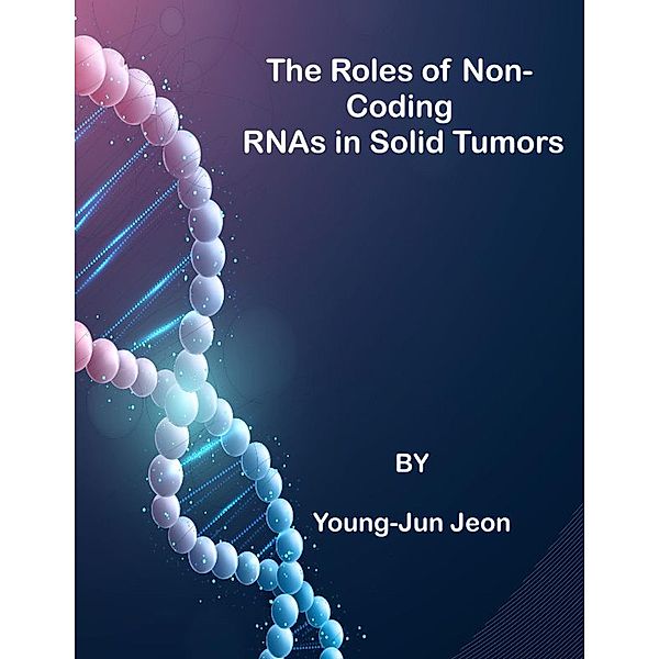 The Roles of Non-Coding RNAs in Solid Tumors, Young-Jun Jeon