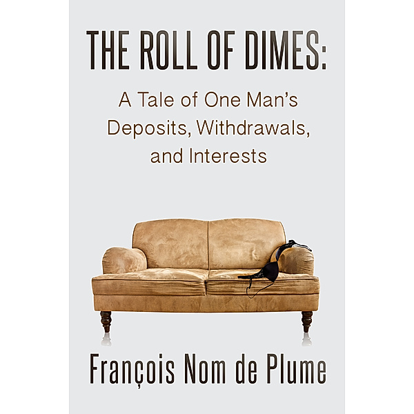 The Roll of Dimes: A Tale of One Man's Deposits, Withdrawals, and Interests, François Nom de Plume