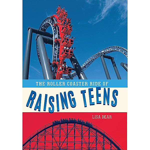 The Roller Coaster Ride of Raising Teens, Lisa Dear