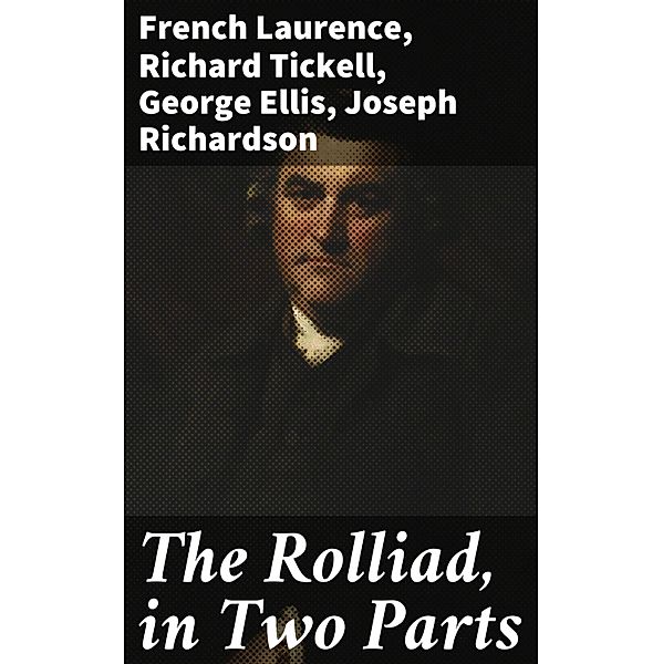 The Rolliad, in Two Parts, French Laurence, Richard Tickell, George Ellis, Joseph Richardson