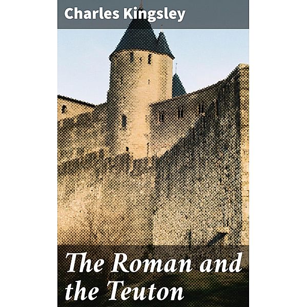 The Roman and the Teuton, Charles Kingsley