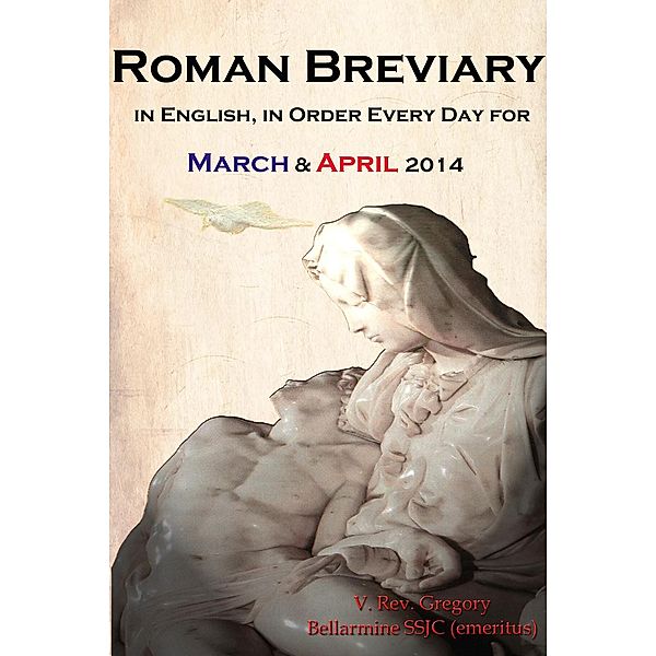 The Roman Breviary: in English, in Order, Every Day for March & April 2014, V. Rev. Gregory Bellarmine SSJC