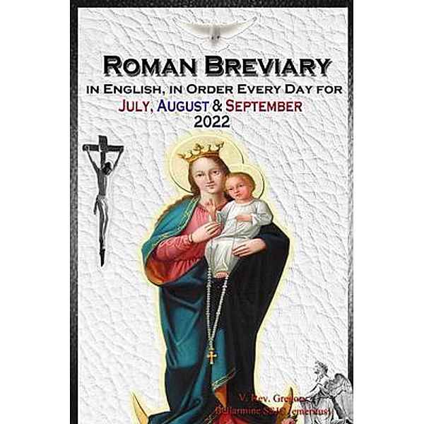 The Roman Breviary in English, in Order, Every Day for July, August, September 2022, V. Rev. Gregory Bellarmine SSJC+