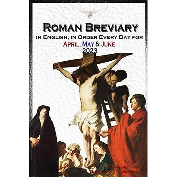 The Roman Breviary in English, in Order, Every Day for April, May, June 2023, V. Rev. Gregory Bellarmine SSJC+
