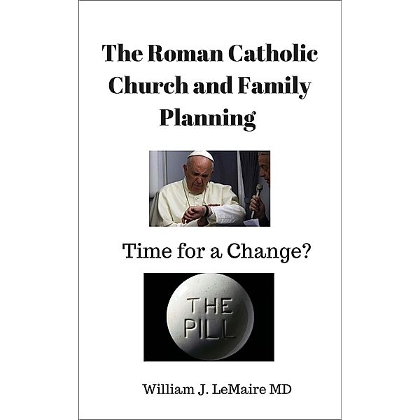 The Roman Catholic Church and Family Planning. Time for a change?, William LeMaire