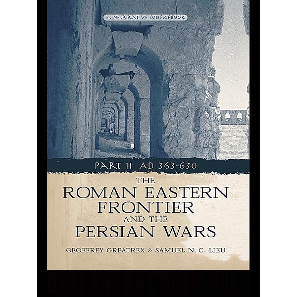 The Roman Eastern Frontier and the Persian Wars AD 363-628, Geoffrey Greatrex, Samuel N. C. Lieu
