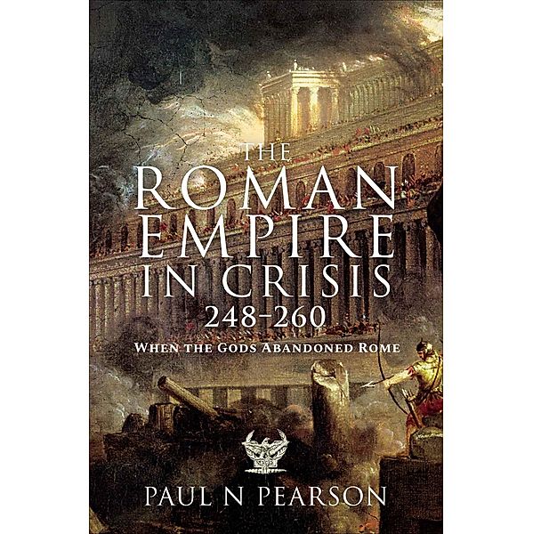 The Roman Empire in Crisis, 248-260, Paul N. Pearson