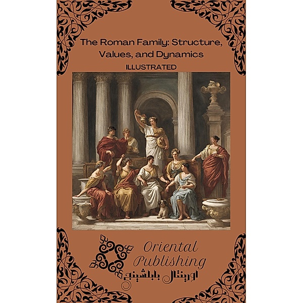 The Roman Family Structure, Values, and Dynamics, Oriental Publishing