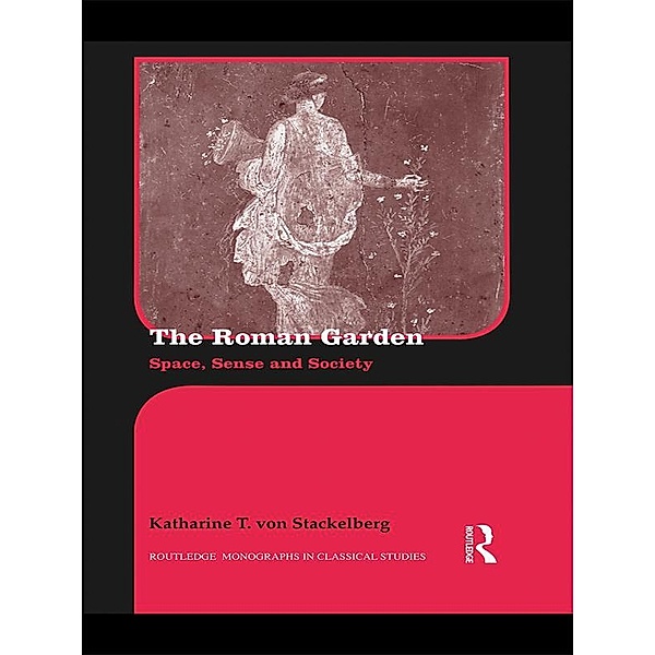 The Roman Garden / Routledge Monographs in Classical Studies, Katharine T. von Stackelberg