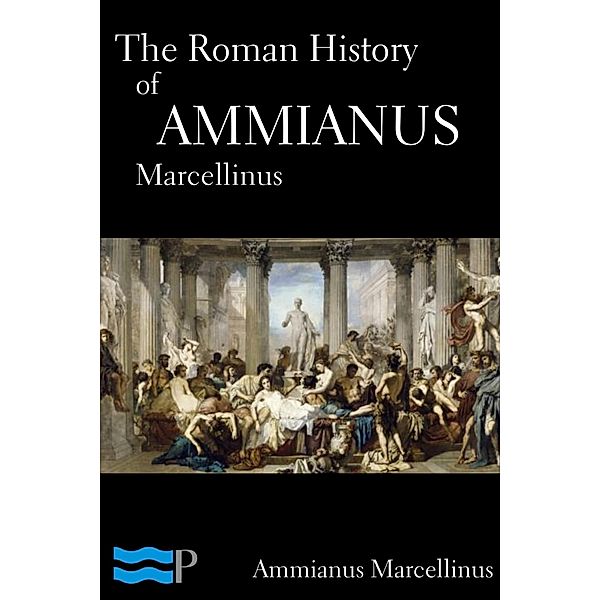 The Roman History of Ammianus Marcellinus, Ammianus Marcellinus