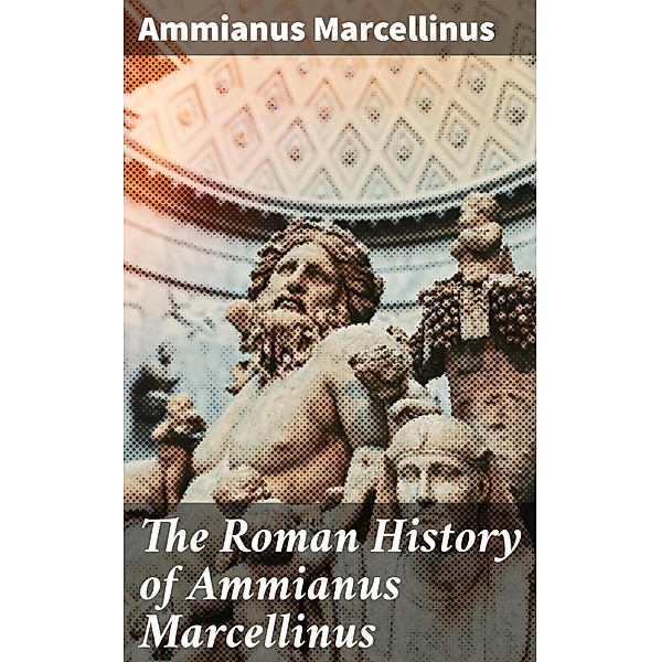 The Roman History of Ammianus Marcellinus, Ammianus Marcellinus
