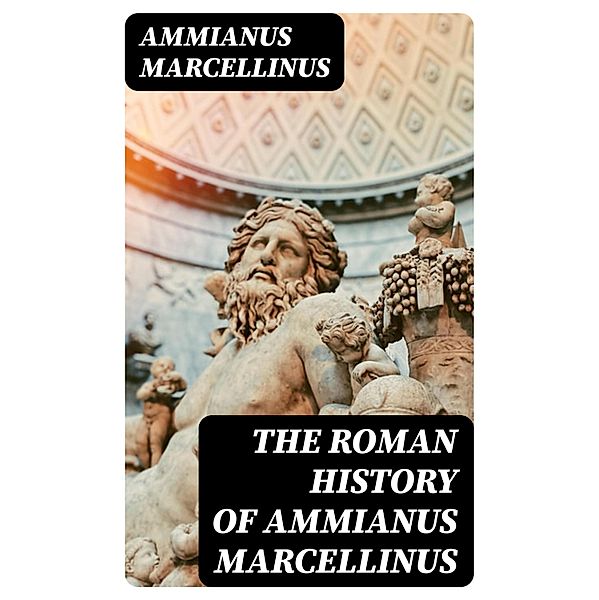 The Roman History of Ammianus Marcellinus, Ammianus Marcellinus