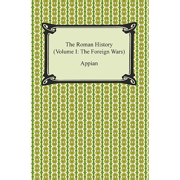 The Roman History (Volume I: The Foreign Wars), Appian