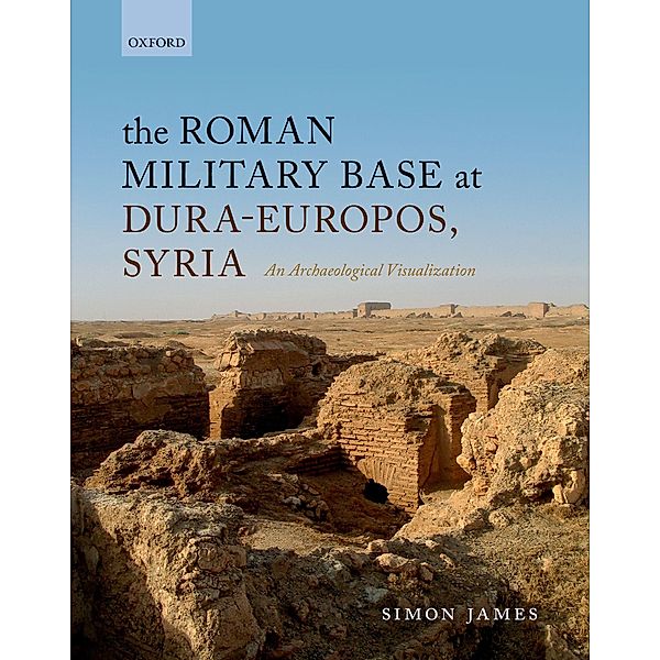 The Roman Military Base at Dura-Europos, Syria, Simon James