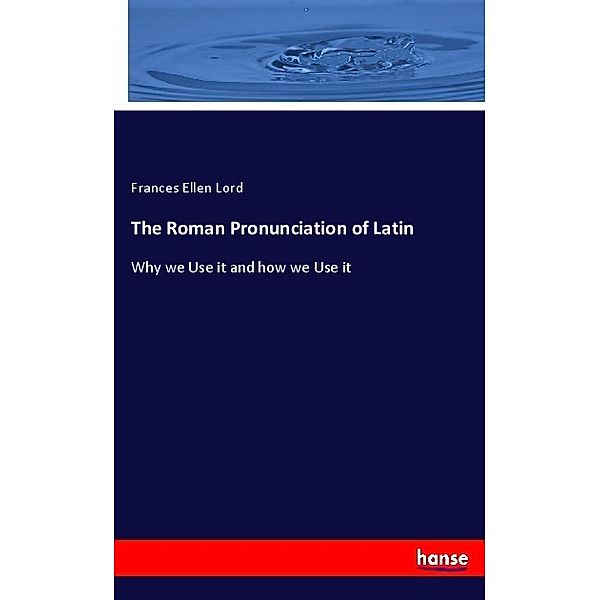 The Roman Pronunciation of Latin, Frances Ellen Lord