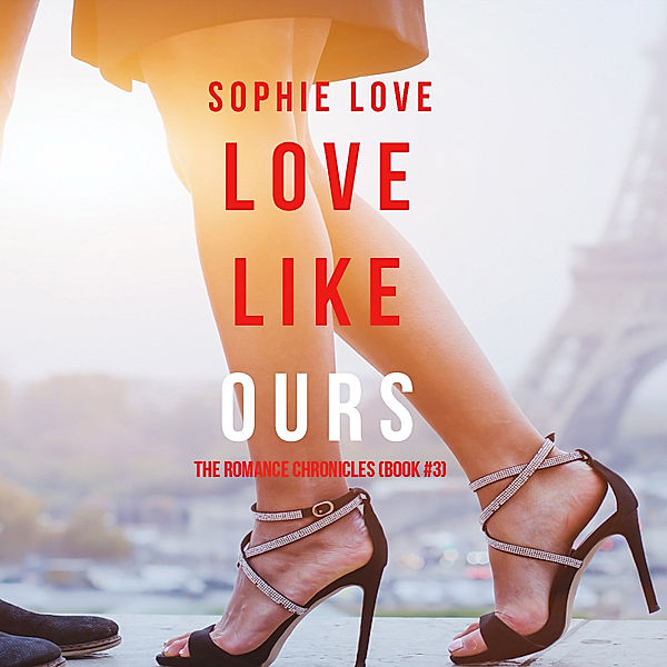 The Romance Chronicles - 3 - Love Like Ours (The Romance Chronicles--Book #3), Sophie Love