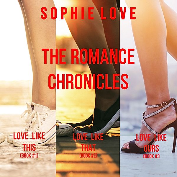 The Romance Chronicles bundle - 3 - The Romance Chronicles bundle: Love Like This (#1), Love Like That (#2), and Love Like Ours (#3), Sophie Love
