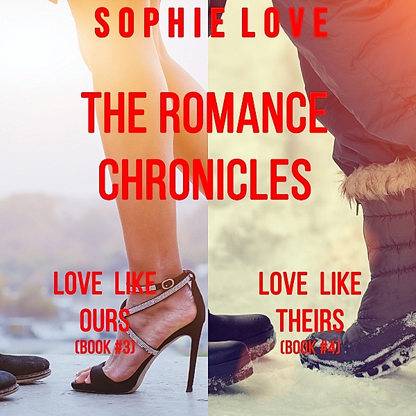 The Romance Chronicles bundle - 4 - The Romance Chronicles bundle: Love Like Ours (#3) and Love Like Theirs (#4), Sophie Love