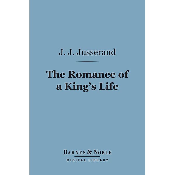 The Romance of a King's Life (Barnes & Noble Digital Library) / Barnes & Noble, Jean Jules Jusserand