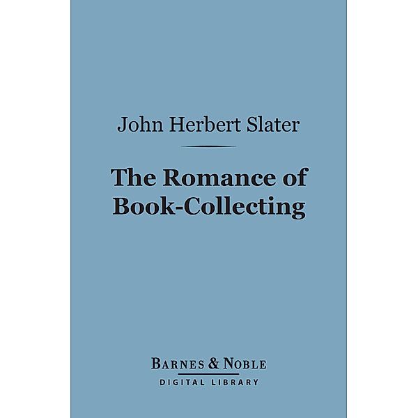 The Romance of Book-Collecting (Barnes & Noble Digital Library) / Barnes & Noble, John Herbert Slater