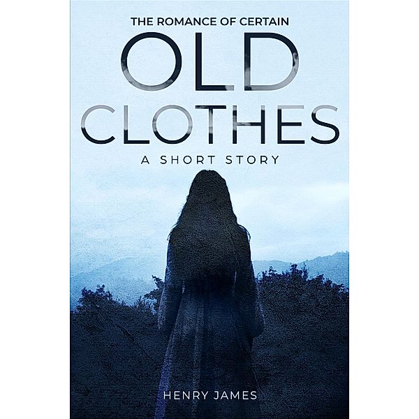 The Romance of Certain Old Clothes, a Short Story / Antiquarius, Henry James