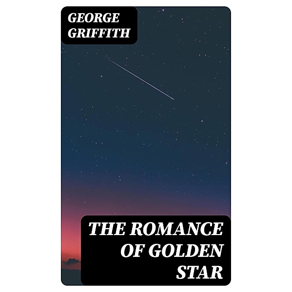 The Romance of Golden Star, George Griffith