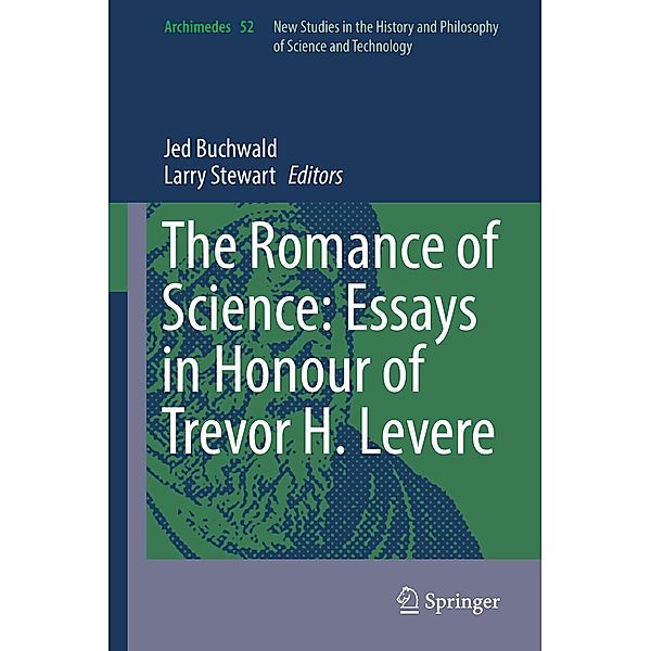 The Romance of Science: Essays in Honour of Trevor H. Levere / Archimedes Bd.52