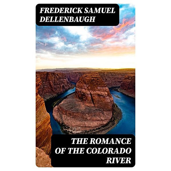 The Romance of the Colorado River, Frederick Samuel Dellenbaugh