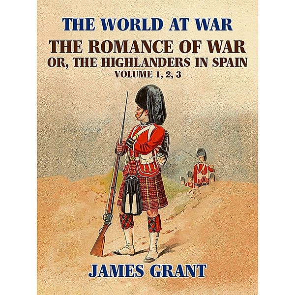 The Romance of War, or,the Highlanders in Spain, James Grant