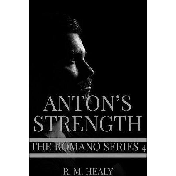 The Romano Series: Anton's Strength (The Romano Series, #4), R.M. Healy