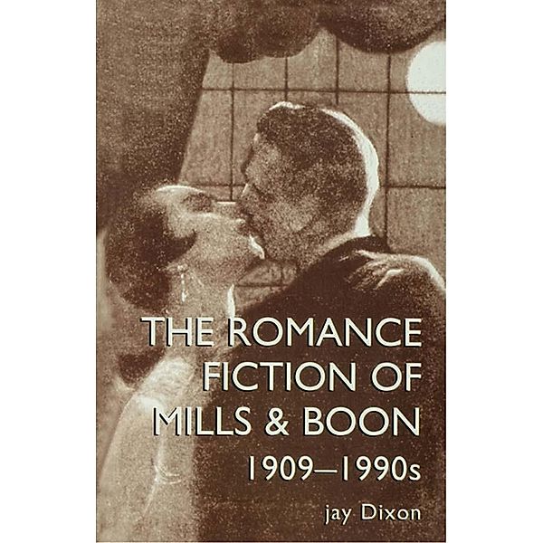 The Romantic Fiction Of Mills & Boon, 1909-1995, Jay Dixon, Jay Dixon.