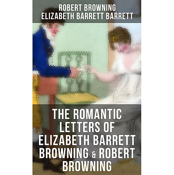 The Romantic Letters of Elizabeth Barrett Browning & Robert Browning, Robert Browning, Elizabeth Barrett Barrett
