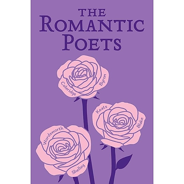 The Romantic Poets, John Keats, George Gordon Byron, Percy Bysshe Shelley, William Wordsworth, Samuel Taylor Coleridge, William Blake