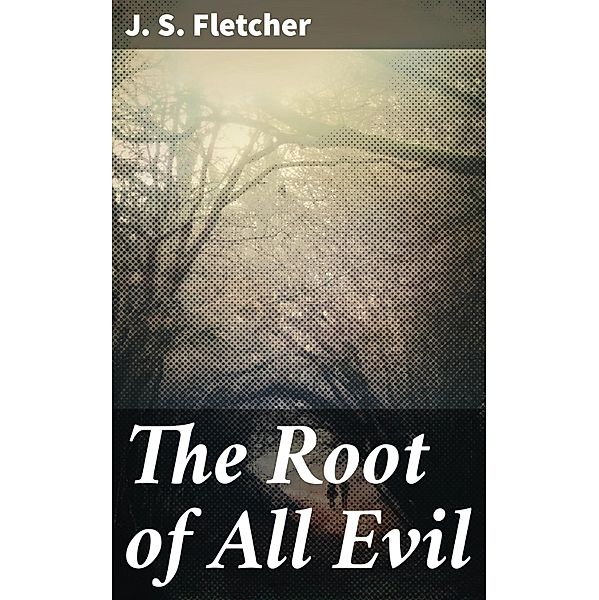 The Root of All Evil, J. S. Fletcher