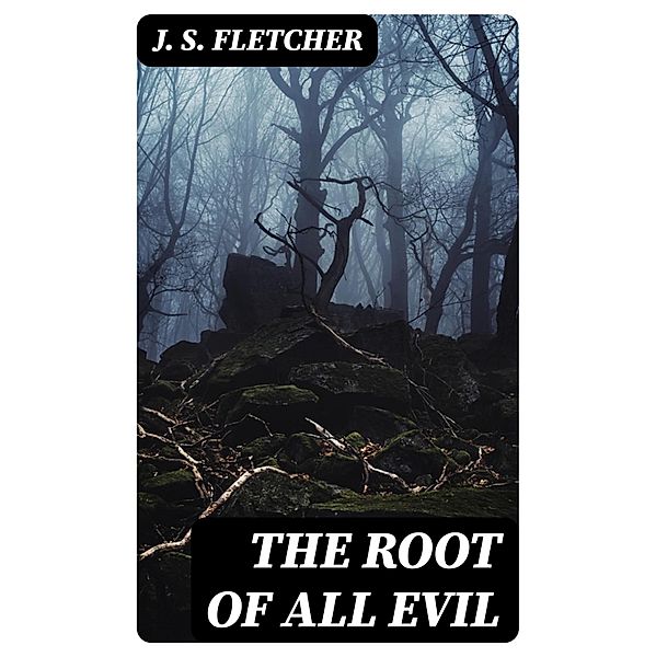 The Root of All Evil, J. S. Fletcher