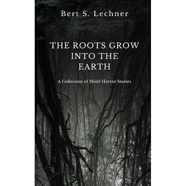 The Roots Grow Into the Earth, Bert S. Lechner