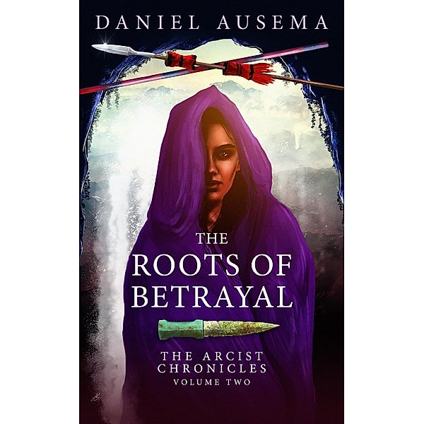 The Roots of Betrayal (The Arcist Chronicles, #2) / The Arcist Chronicles, Daniel Ausema