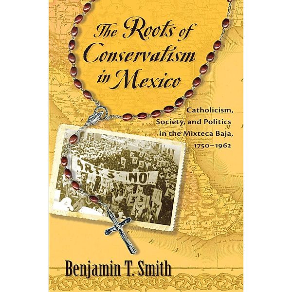 The Roots of Conservatism in Mexico, Benjamin T. Smith