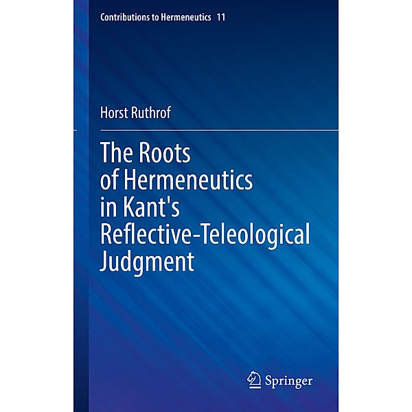 The Roots of Hermeneutics in Kant's Reflective-Teleological Judgment, Horst Ruthrof