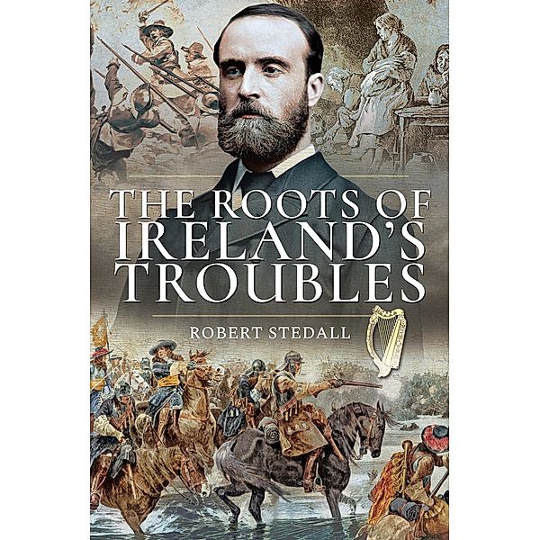 The Roots of Ireland's Troubles, Robert Stedall