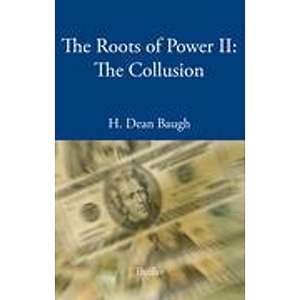 The Roots of Power II: The Collusion, H. Dean Baugh