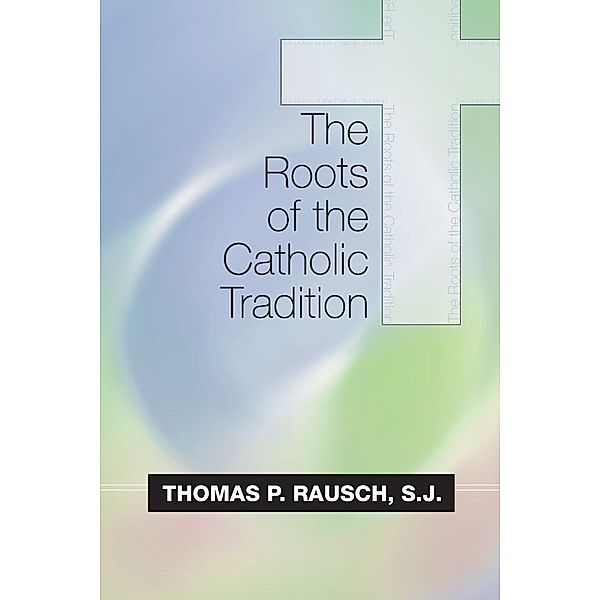 The Roots of the Catholic Tradition, Thomas P. Rausch