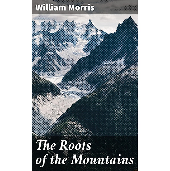 The Roots of the Mountains, William Morris