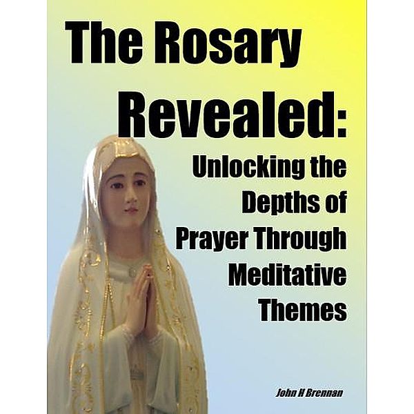 The Rosary Revealed, John H Brennan