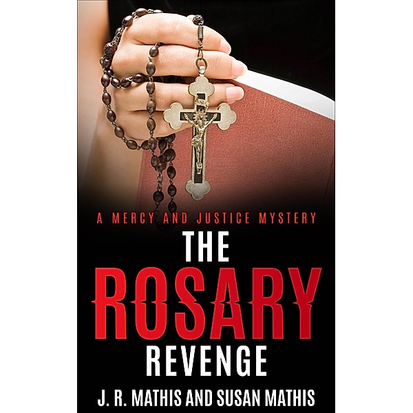The Rosary Revenge (The Mercy and Justice Mysteries, #12) / The Mercy and Justice Mysteries, J. R. Mathis, Susan Mathis