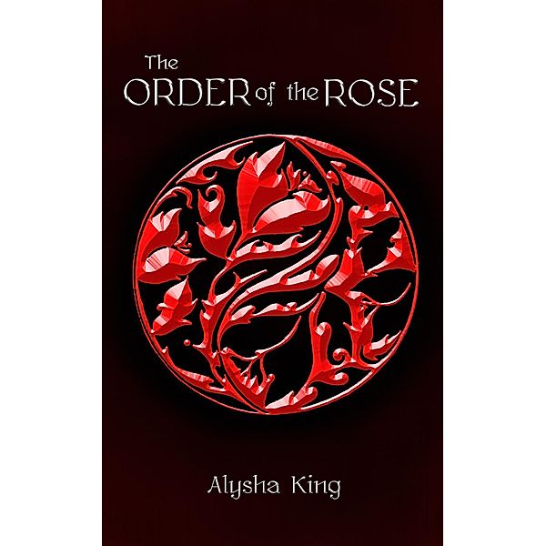 The Rose Chronicles: The Order of the Rose, Alysha King