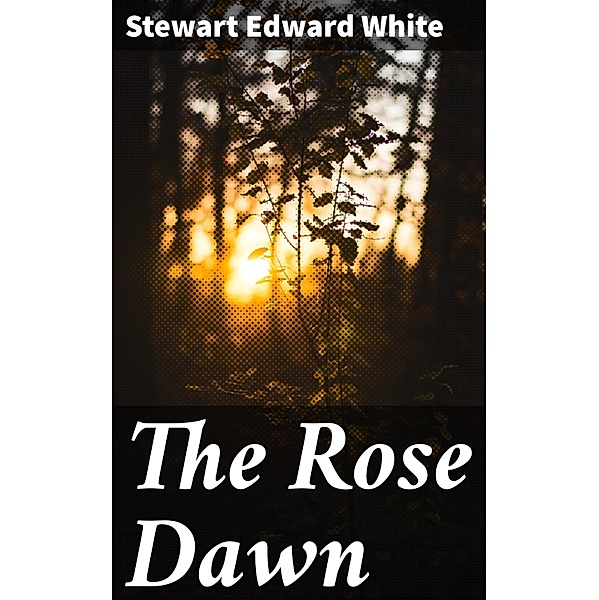 The Rose Dawn, Stewart Edward White